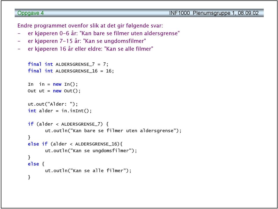 se ungdomsfilmer" - er kjøperen 16 år eller eldre: "Kan se alle filmer" final int ALDERSGRENSE_7 = 7; final int ALDERSGRENSE_16 = 16; In in = new