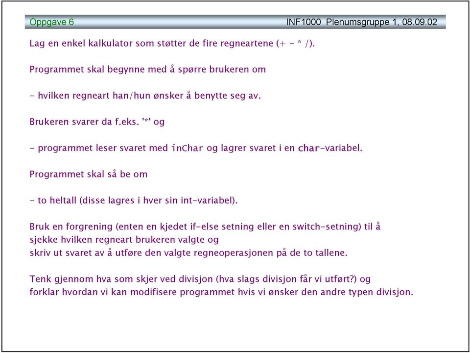 '*' og - programmet leser svaret med inchar og lagrer svaret i en char-variabel. Programmet skal så be om - to heltall (disse lagres i hver sin int-variabel).