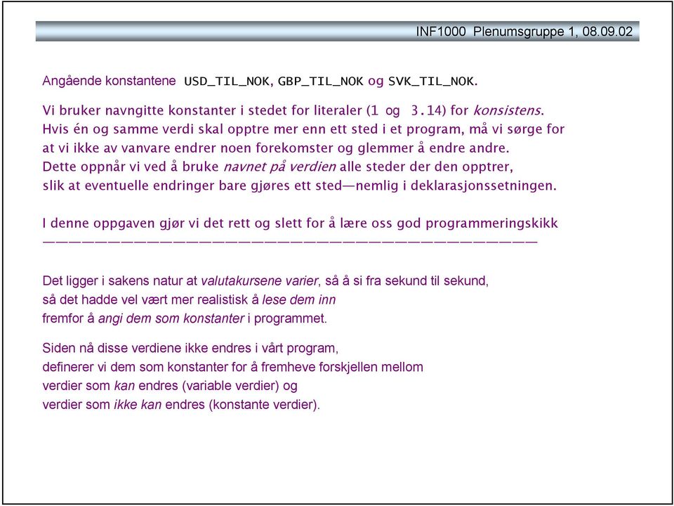 Dette oppnår vi ved å bruke navnet på verdien alle steder der den opptrer, slik at eventuelle endringer bare gjøres ett sted nemlig i deklarasjonssetningen.