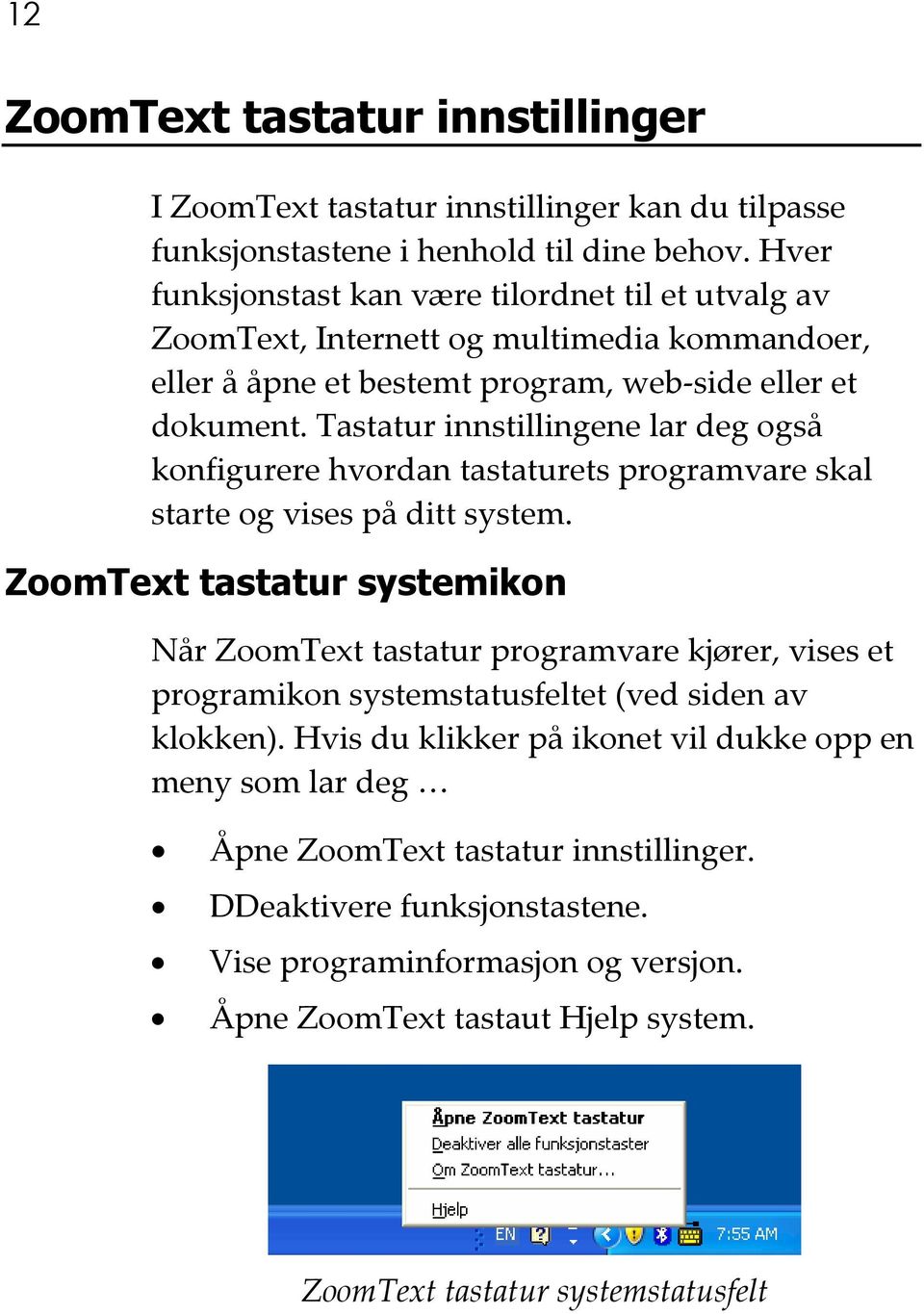 Tastatur innstillingene lar deg også konfigurere hvordan tastaturets programvare skal starte og vises på ditt system.