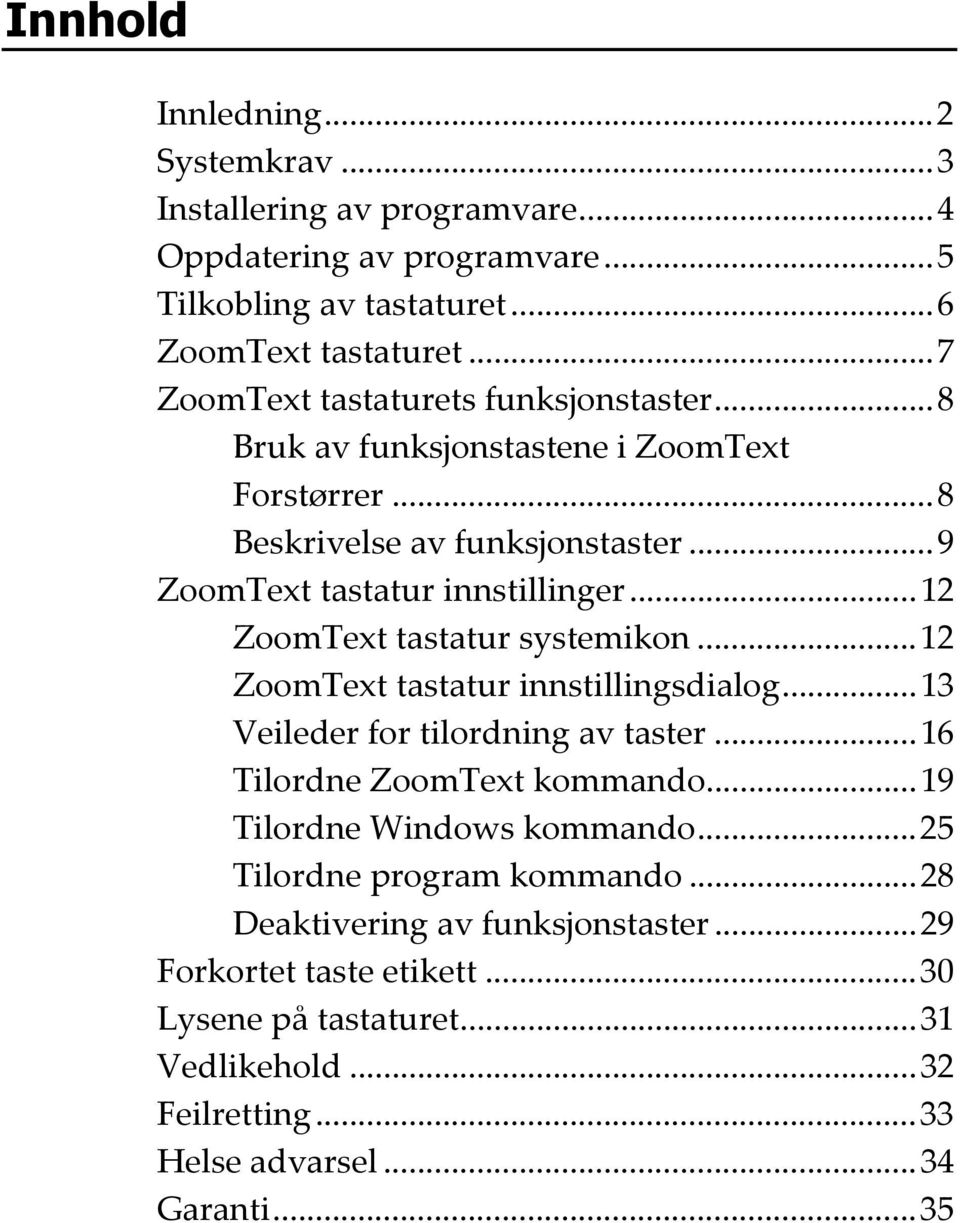 ..12 ZoomText tastatur systemikon...12 ZoomText tastatur innstillingsdialog...13 Veileder for tilordning av taster...16 Tilordne ZoomText kommando.