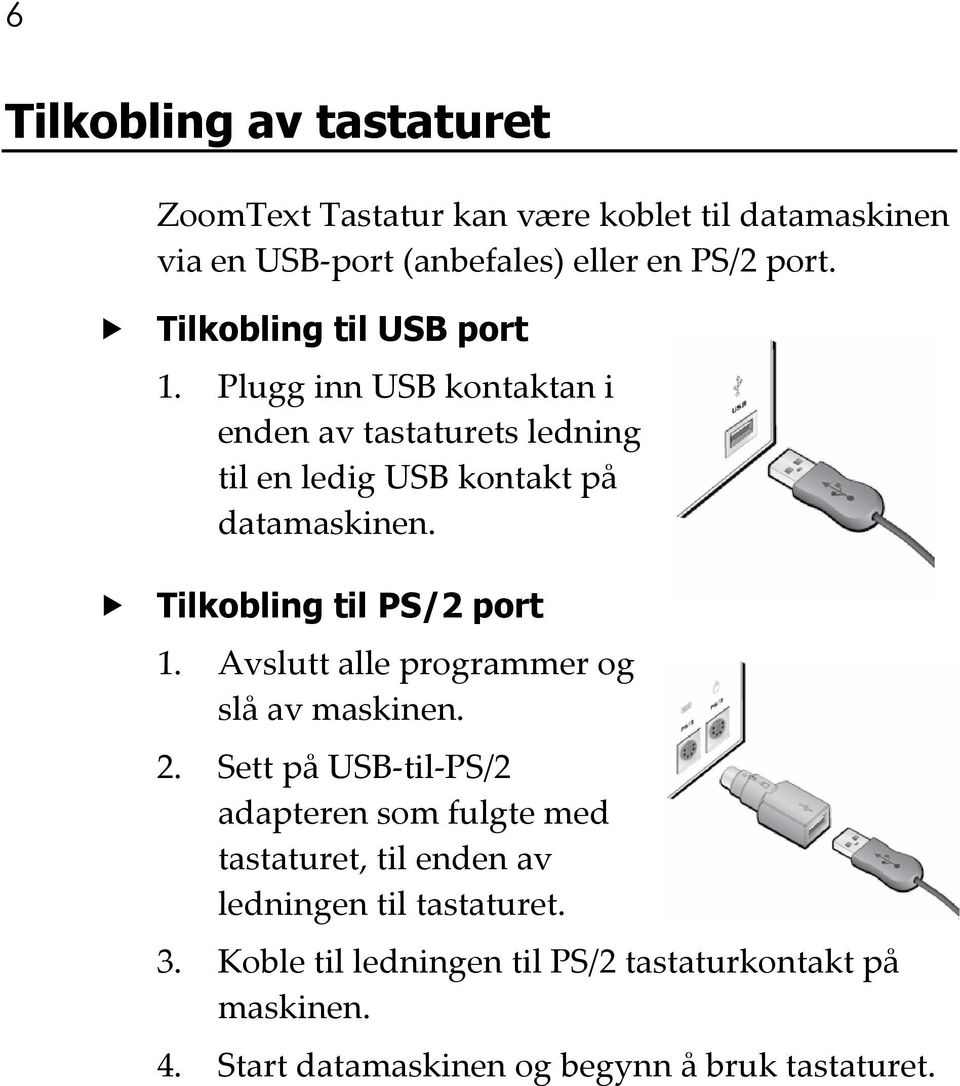 Tilkobling til PS/2 port 1. Avslutt alle programmer og slå av maskinen. 2.