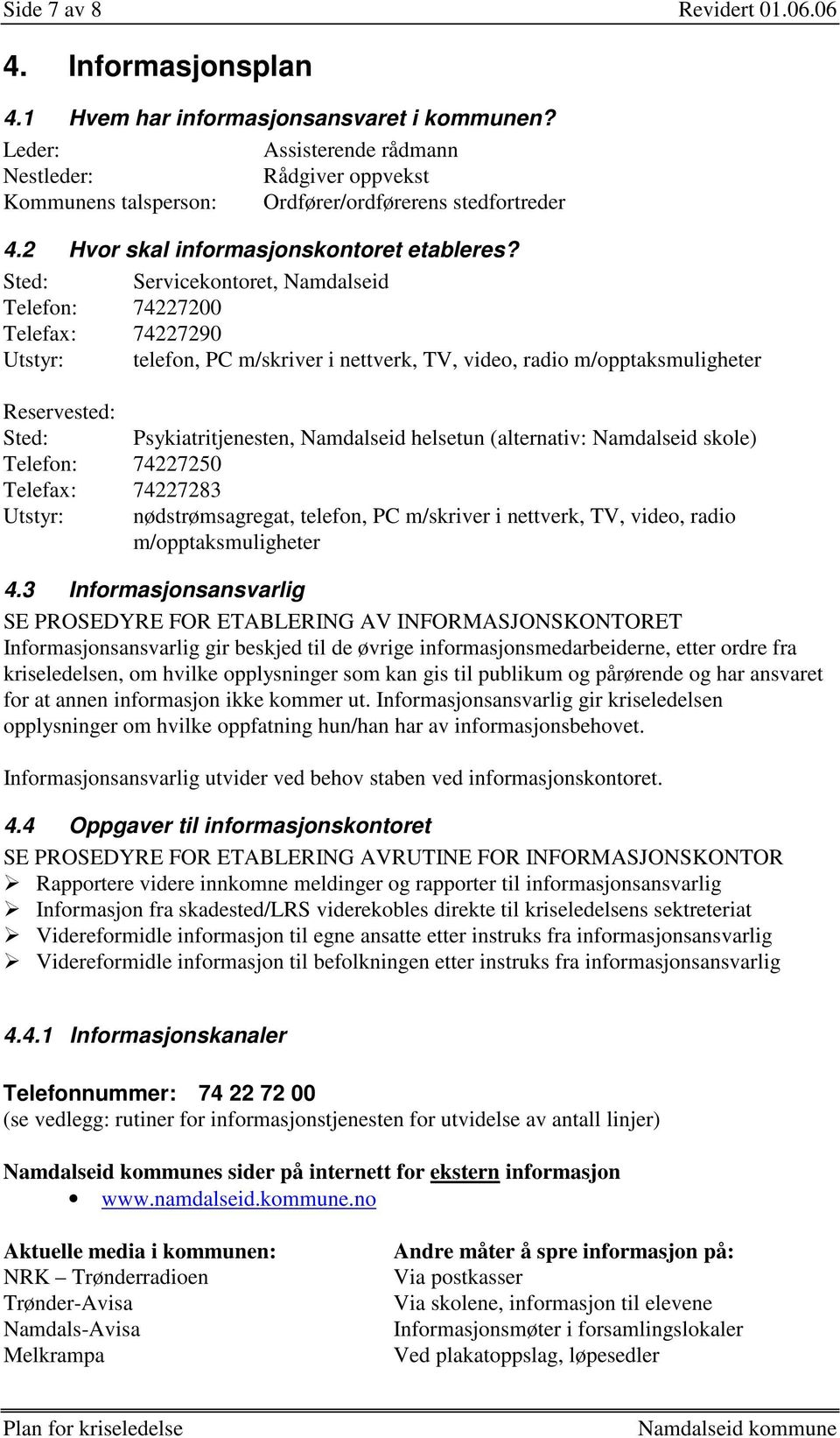 Sted: Servicekontoret, Namdalseid Telefon: 74227200 Telefax: 74227290 Utstyr: telefon, PC m/skriver i nettverk, TV, video, radio m/opptaksmuligheter Reservested: Sted: Psykiatritjenesten, Namdalseid