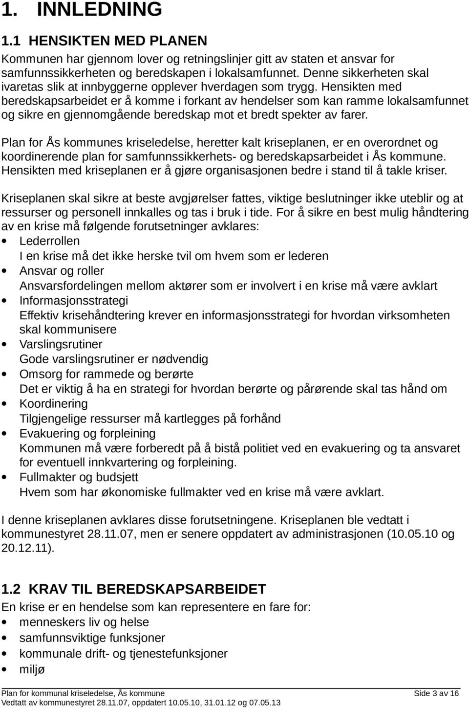 Hensikten med beredskapsarbeidet er å komme i forkant av hendelser som kan ramme lokalsamfunnet og sikre en gjennomgående beredskap mot et bredt spekter av farer.