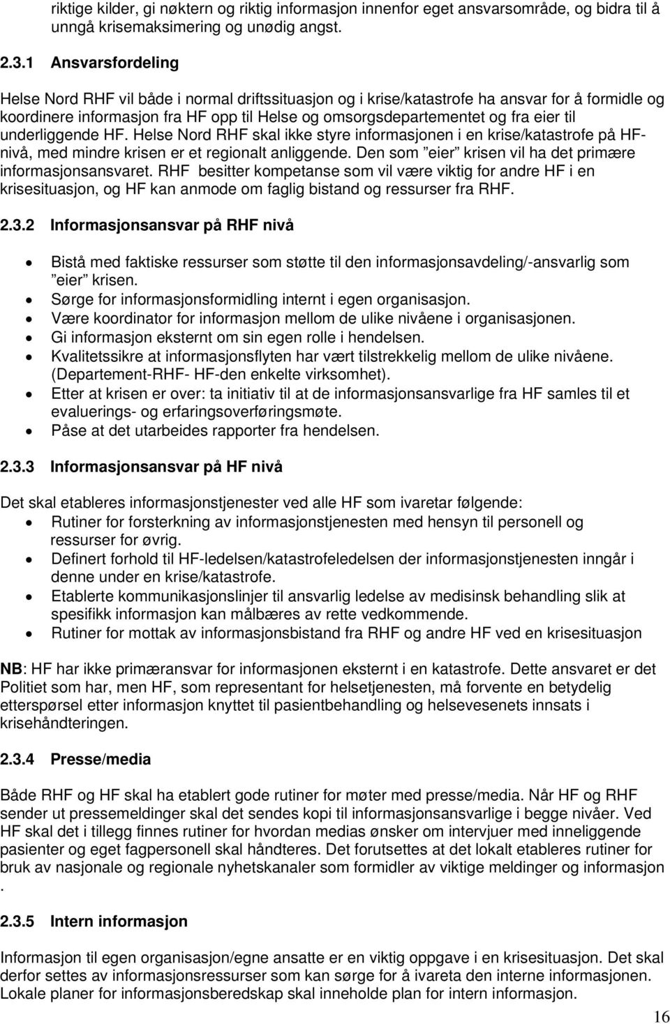 til underliggende HF. Helse Nord RHF skal ikke styre informasjonen i en krise/katastrofe på HFnivå, med mindre krisen er et regionalt anliggende.