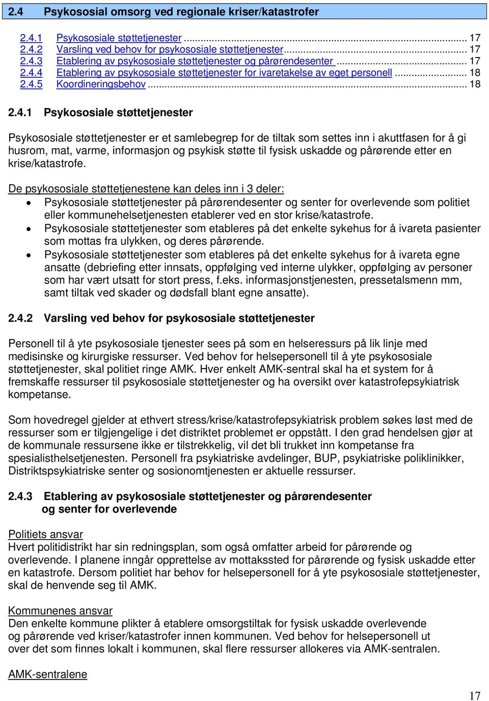 4 Etablering av psykososiale støttetjenester for ivaretakelse av eget personell... 18 2.4.5 Koordineringsbehov... 18 2.4.1 Psykososiale støttetjenester Psykososiale støttetjenester er et samlebegrep