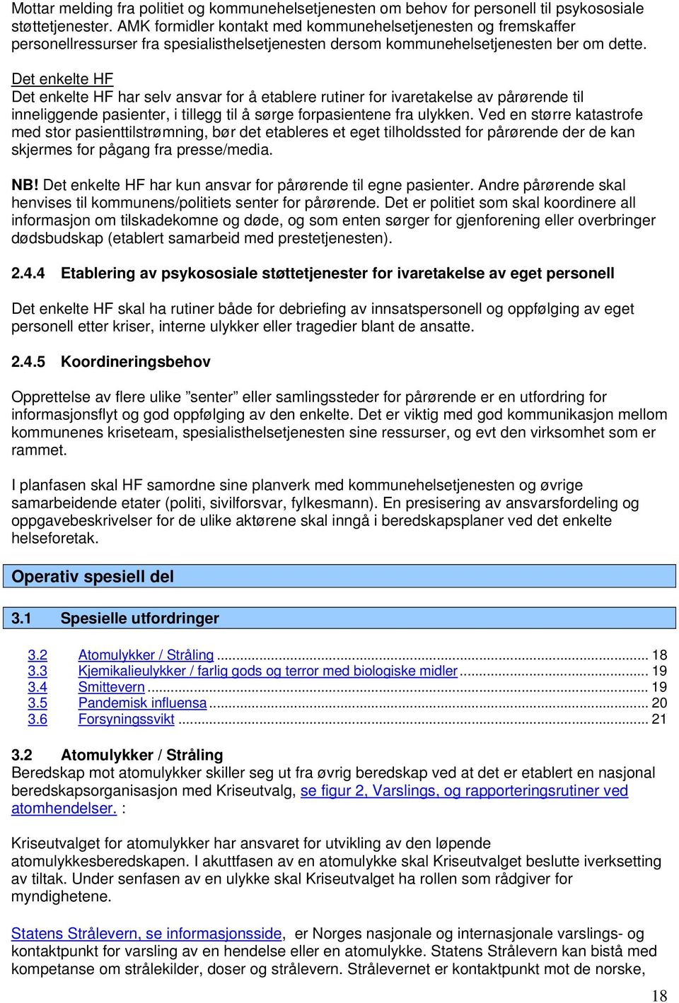 Det enkelte HF Det enkelte HF har selv ansvar for å etablere rutiner for ivaretakelse av pårørende til inneliggende pasienter, i tillegg til å sørge forpasientene fra ulykken.