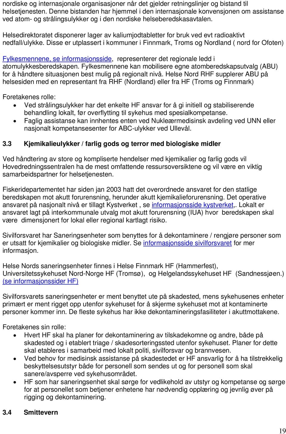 Helsedirektoratet disponerer lager av kaliumjodtabletter for bruk ved evt radioaktivt nedfall/ulykke.