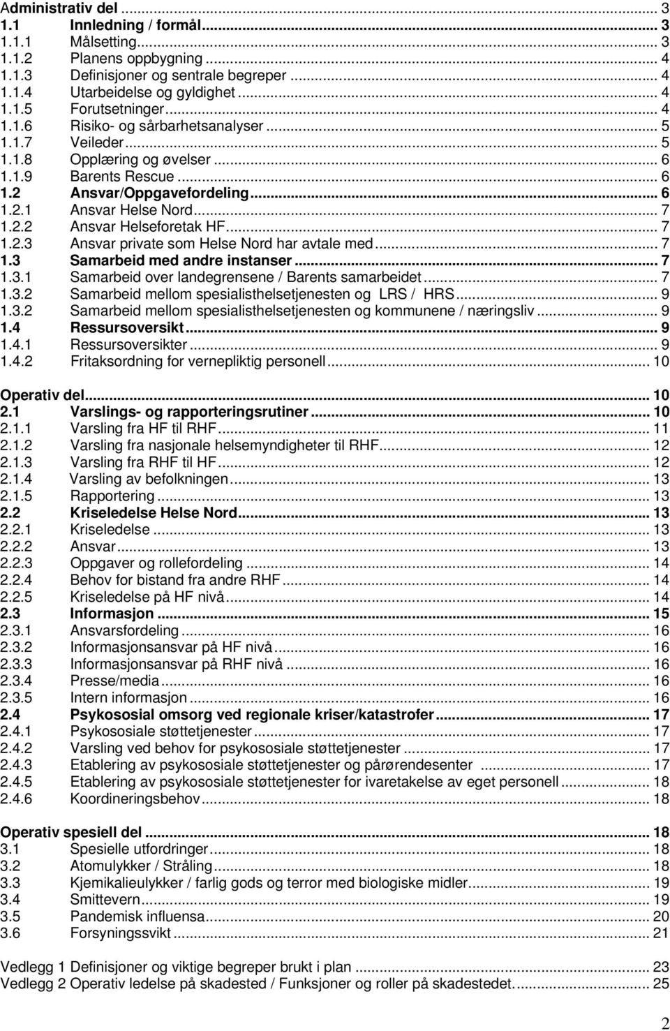 .. 7 1.2.3 Ansvar private som Helse Nord har avtale med... 7 1.3 Samarbeid med andre instanser... 7 1.3.1 Samarbeid over landegrensene / Barents samarbeidet... 7 1.3.2 Samarbeid mellom spesialisthelsetjenesten og LRS / HRS.