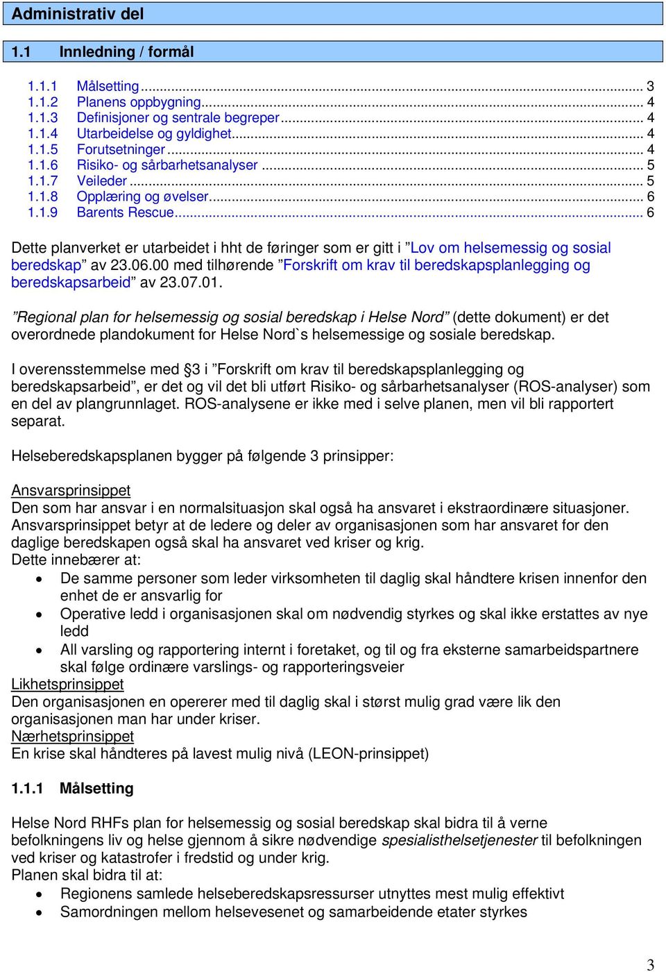 .. 6 Dette planverket er utarbeidet i hht de føringer som er gitt i Lov om helsemessig og sosial beredskap av 23.06.