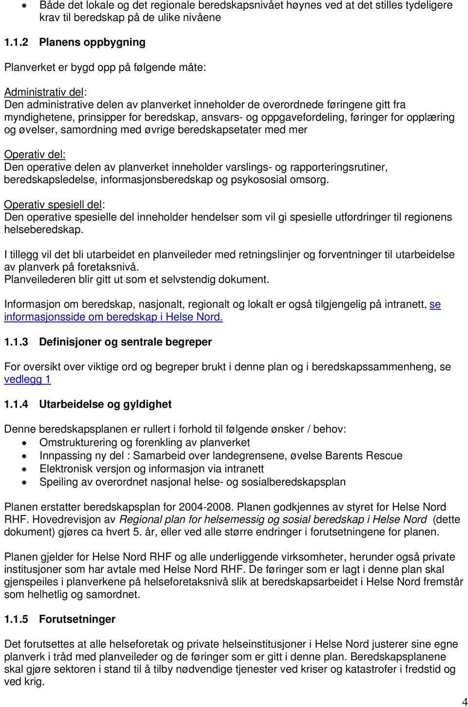 beredskap, ansvars- og oppgavefordeling, føringer for opplæring og øvelser, samordning med øvrige beredskapsetater med mer Operativ del: Den operative delen av planverket inneholder varslings- og