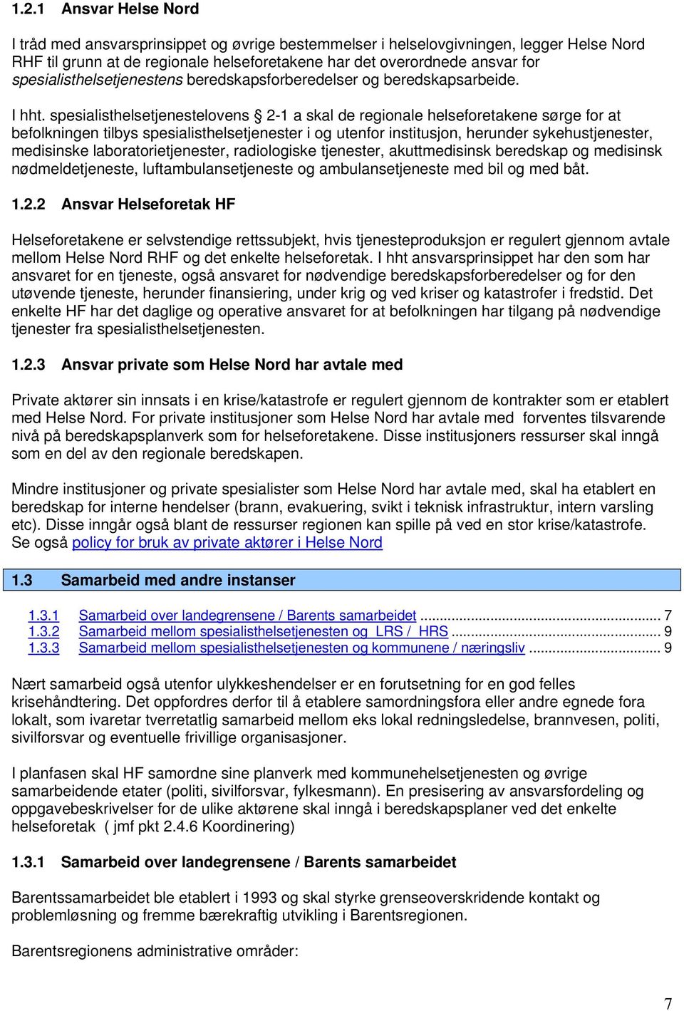 spesialisthelsetjenestelovens 2-1 a skal de regionale helseforetakene sørge for at befolkningen tilbys spesialisthelsetjenester i og utenfor institusjon, herunder sykehustjenester, medisinske