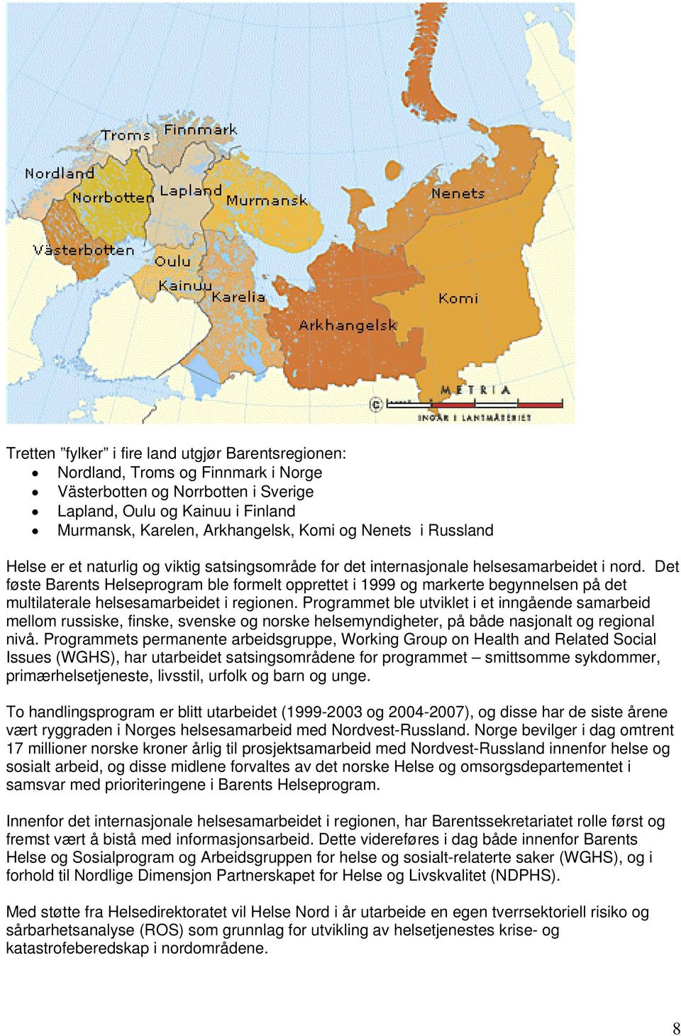 Det føste Barents Helseprogram ble formelt opprettet i 1999 og markerte begynnelsen på det multilaterale helsesamarbeidet i regionen.