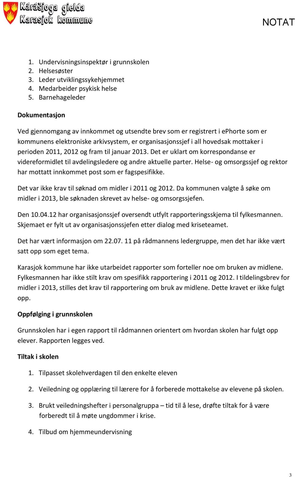 perioden 2011, 2012 og fram til januar 2013. Det er uklart om korrespondanse er videreformidlet til avdelingsledere og andre aktuelle parter.