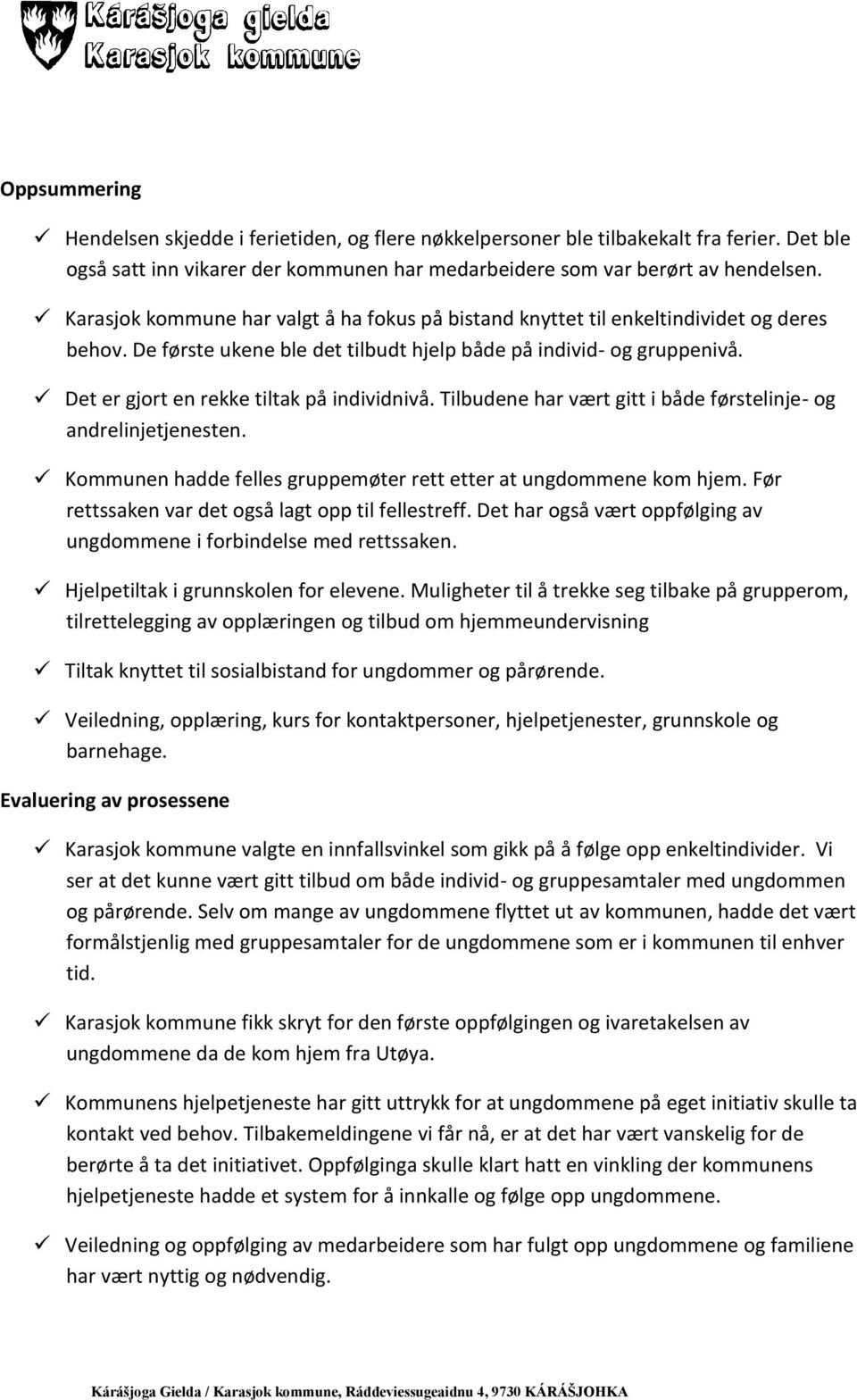 Det er gjort en rekke tiltak på individnivå. Tilbudene har vært gitt i både førstelinje- og andrelinjetjenesten. Kommunen hadde felles gruppemøter rett etter at ungdommene kom hjem.