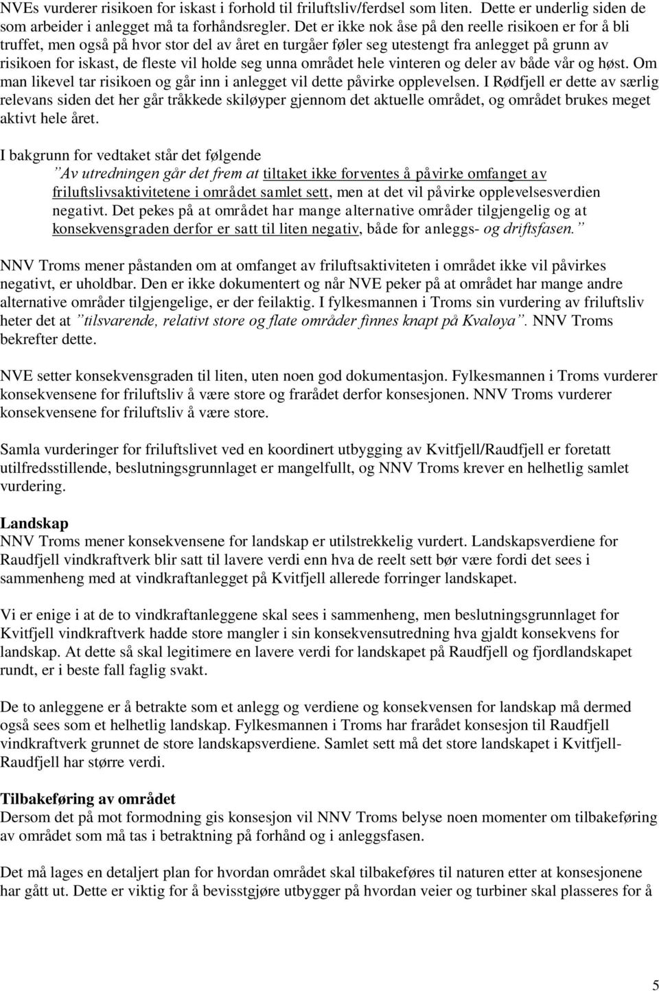 unna området hele vinteren og deler av både vår og høst. Om man likevel tar risikoen og går inn i anlegget vil dette påvirke opplevelsen.