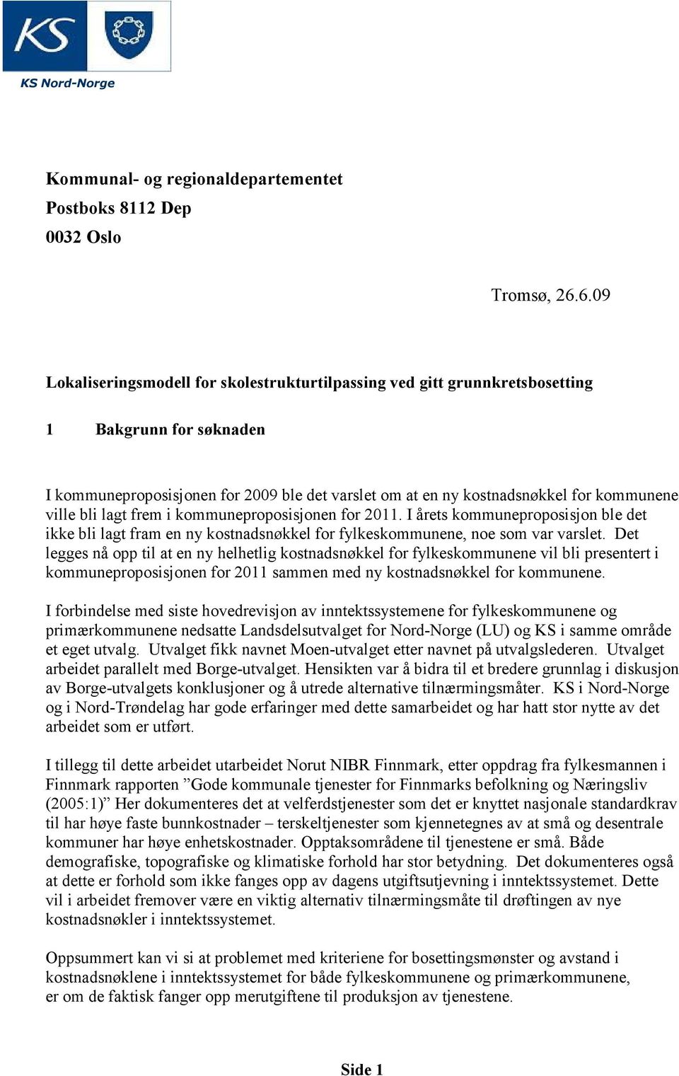 ville bli lagt frem i kommuneproposisjonen for 2011. I årets kommuneproposisjon ble det ikke bli lagt fram en ny kostnadsnøkkel for fylkeskommunene, noe som var varslet.