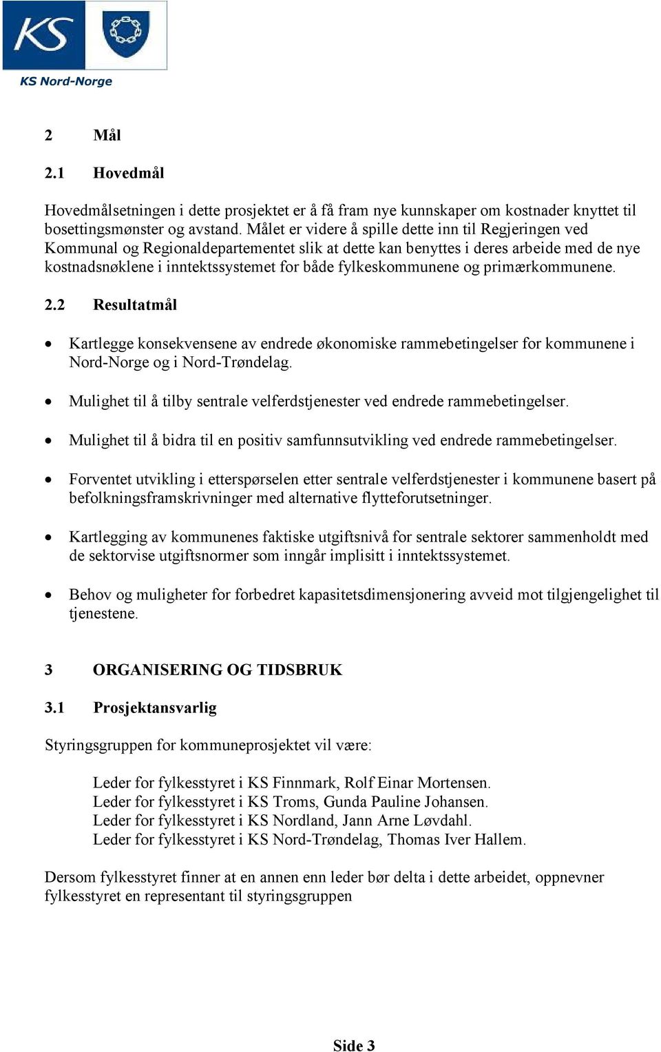 fylkeskommunene og primærkommunene. 2.2 Resultatmål Kartlegge konsekvensene av endrede økonomiske rammebetingelser for kommunene i Nord-Norge og i Nord-Trøndelag.