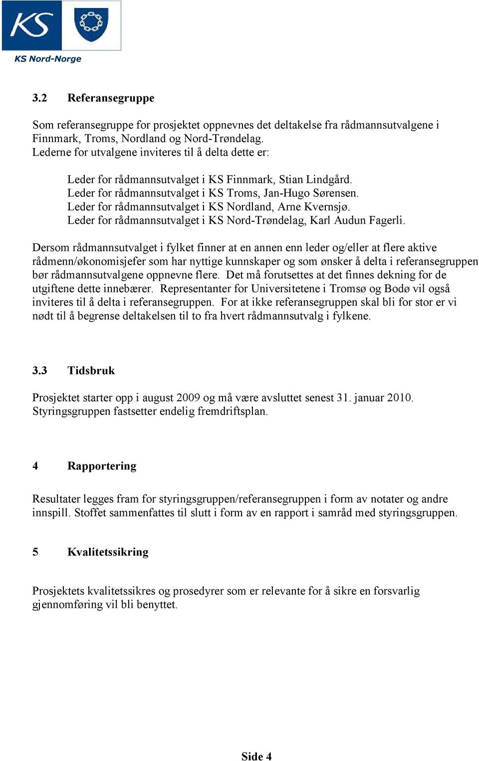 Leder for rådmannsutvalget i KS Nordland, Arne Kvernsjø. Leder for rådmannsutvalget i KS Nord-Trøndelag, Karl Audun Fagerli.