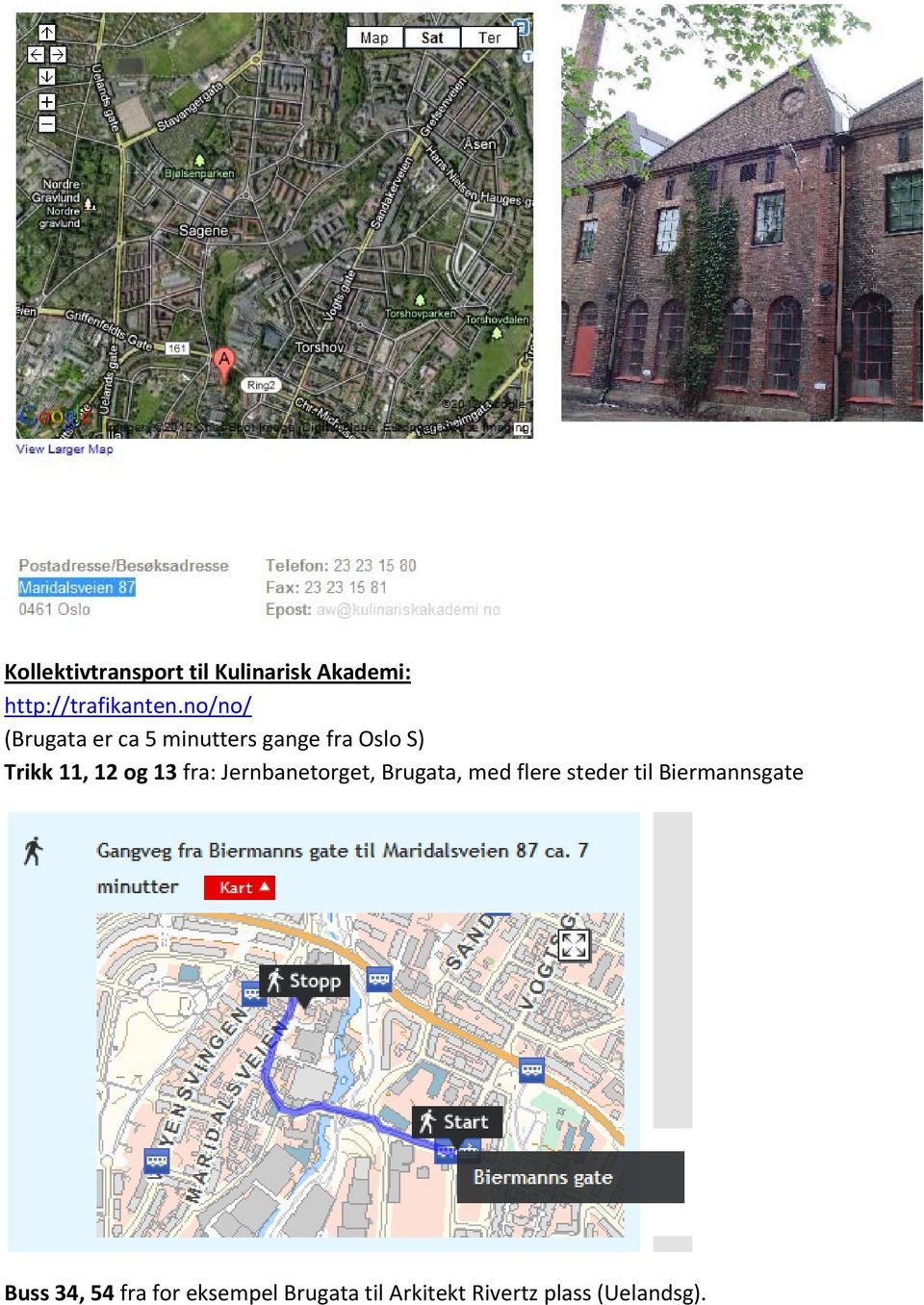 13 fra: Jernbanetorget, Brugata, med flere steder til Biermannsgate