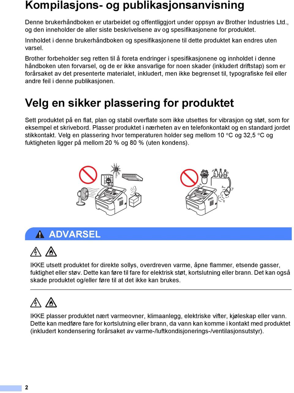 Brother forbeholder seg retten til å foreta endringer i spesifikasjonene og innholdet i denne håndboken uten forvarsel, og de er ikke ansvarlige for noen skader (inkludert driftstap) som er