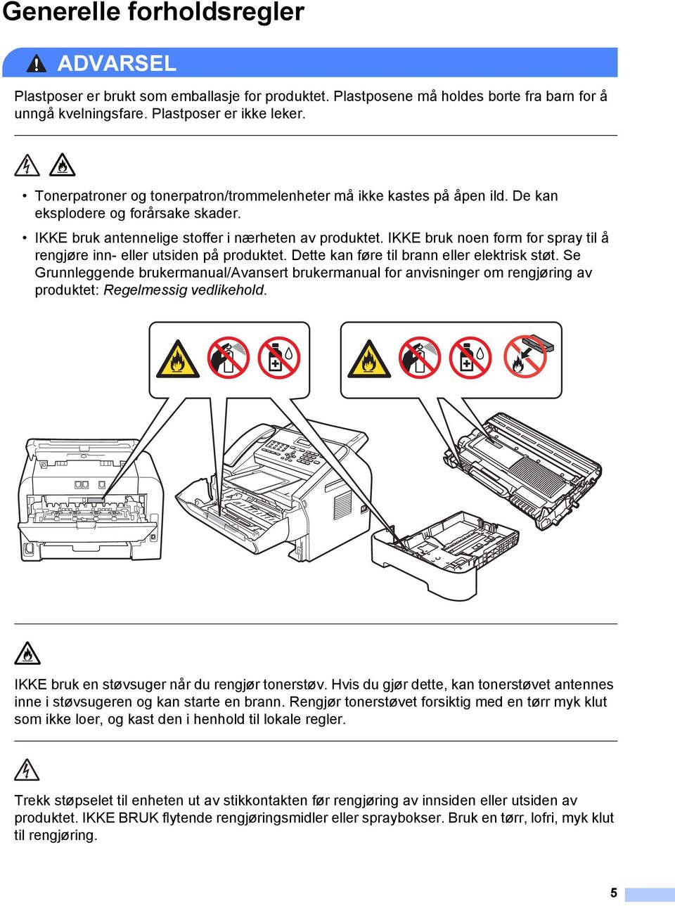 IKKE bruk noen form for spray til å rengjøre inn- eller utsiden på produktet. Dette kan føre til brann eller elektrisk støt.