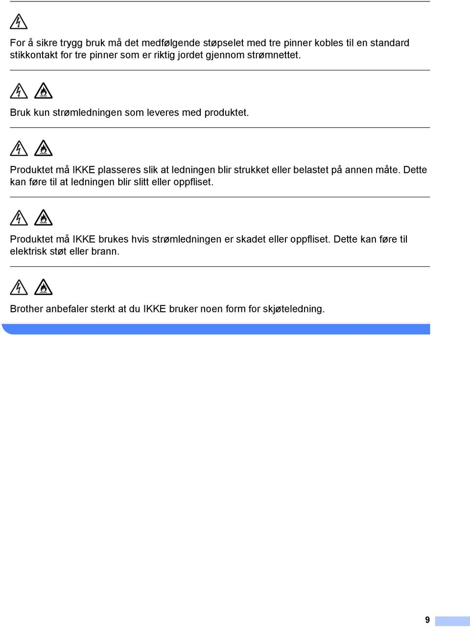 Produktet må IKKE plasseres slik at ledningen blir strukket eller belastet på annen måte.