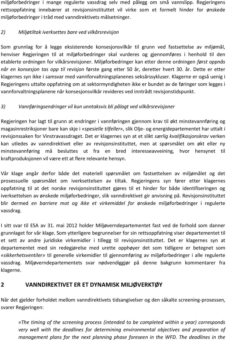 2) Miljøtiltak iverksettes bare ved vilkårsrevisjon Som grunnlag for å legge eksisterende konsesjonsvilkår til grunn ved fastsettelse av miljømål, henviser Regjeringen til at miljøforbedringer skal