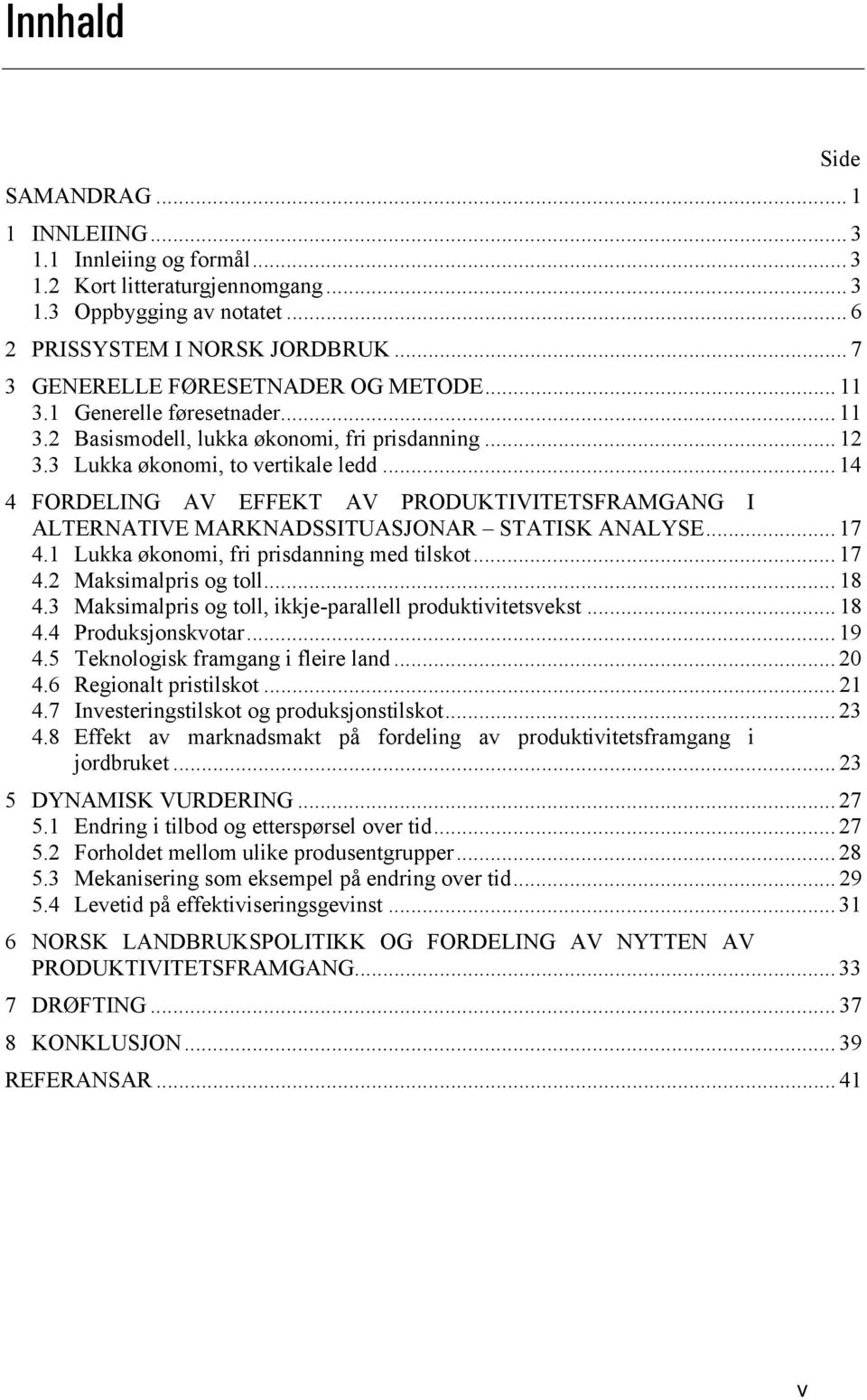 .. 14 4 FORDELING AV EFFEKT AV PRODUKTIVITETSFRAMGANG I ALTERNATIVE MARKNADSSITUASJONAR STATISK ANALYSE... 17 4.1 Lukka økonomi, fri prisdanning med tilskot... 17 4.2 Maksimalpris og toll... 18 4.