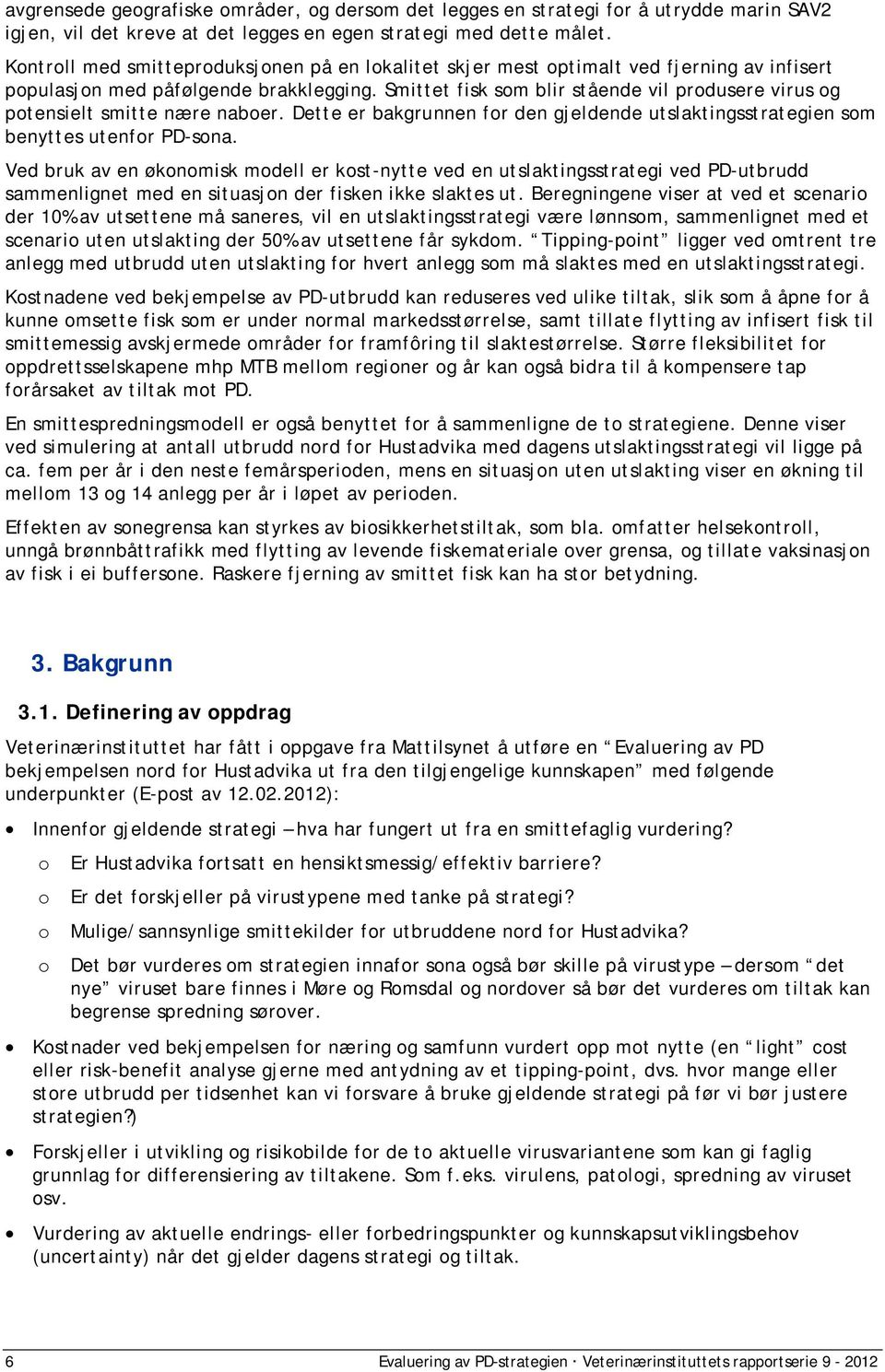 Smttet fsk som blr stående vl produsere vrus og potenselt smtte nære naboer. Dette er bakgrunnen for den gjeldende utslaktngsstrategen som benyttes utenfor PD-sona.