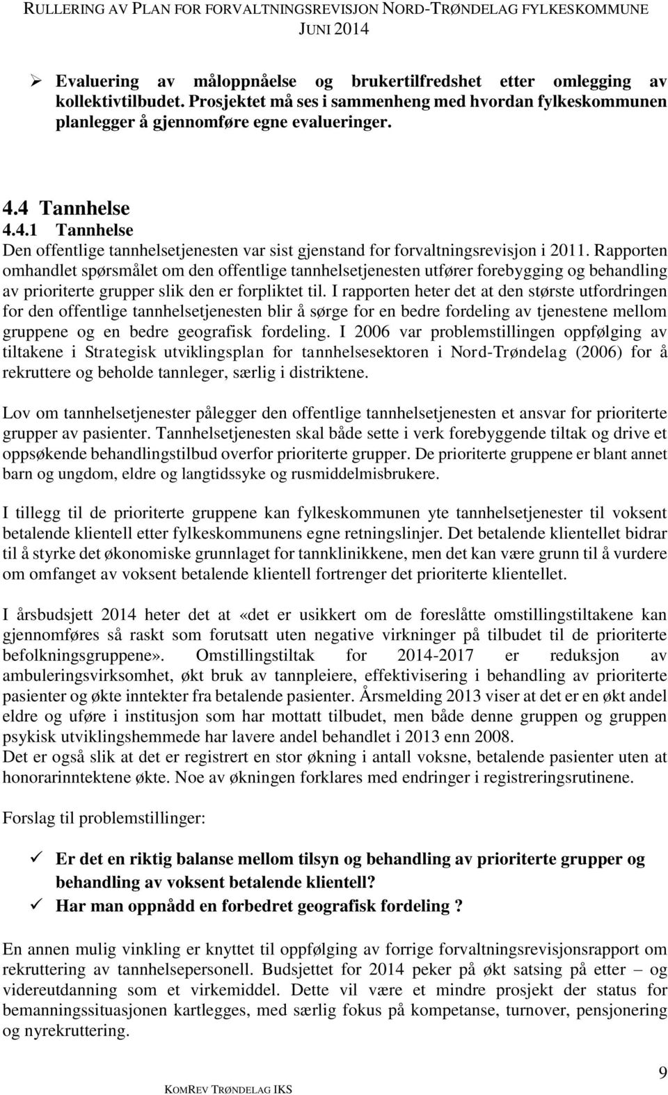 Rapporten omhandlet spørsmålet om den offentlige tannhelsetjenesten utfører forebygging og behandling av prioriterte grupper slik den er forpliktet til.