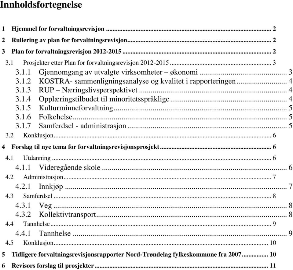 .. 4 3.1.5 Kulturminneforvaltning... 5 3.1.6 Folkehelse... 5 3.1.7 Samferdsel - administrasjon... 5 3.2 Konklusjon... 6 4 Forslag til nye tema for forvaltningsrevisjonsprosjekt... 6 4.1 Utdanning.