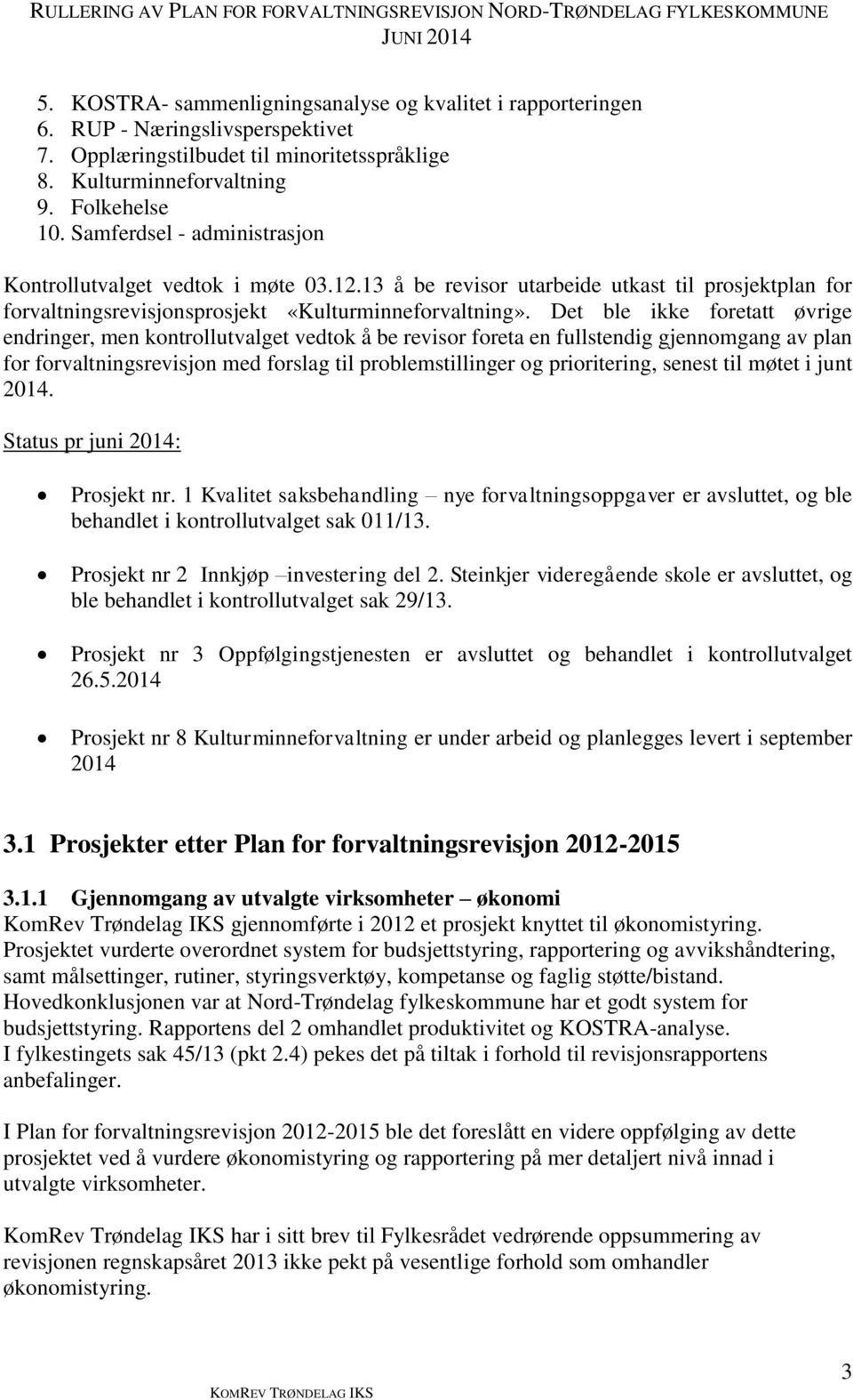 Det ble ikke foretatt øvrige endringer, men kontrollutvalget vedtok å be revisor foreta en fullstendig gjennomgang av plan for forvaltningsrevisjon med forslag til problemstillinger og prioritering,