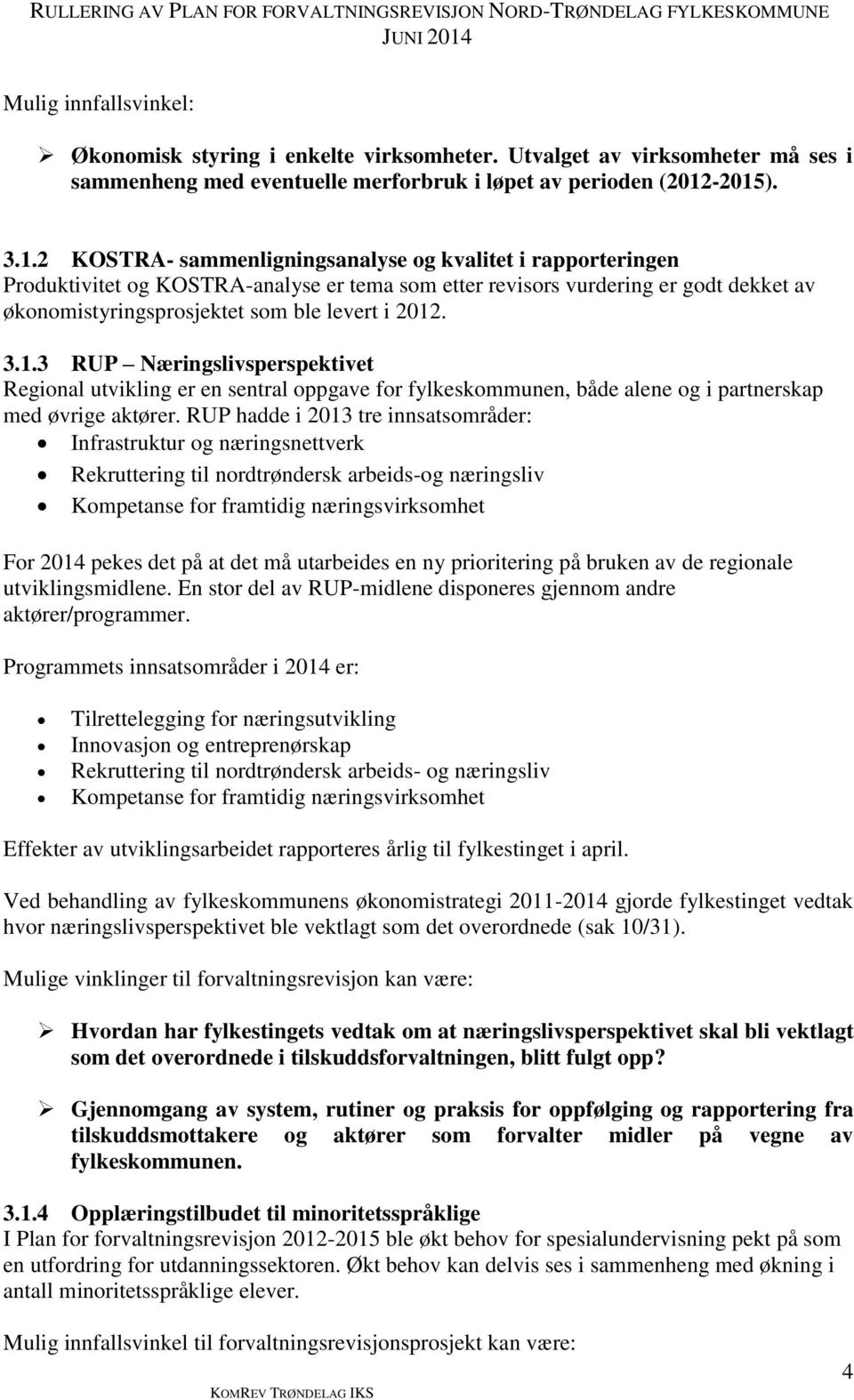 levert i 2012. 3.1.3 RUP Næringslivsperspektivet Regional utvikling er en sentral oppgave for fylkeskommunen, både alene og i partnerskap med øvrige aktører.