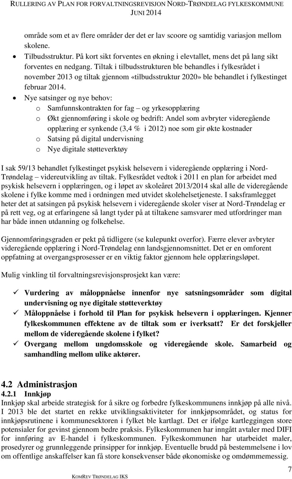 Nye satsinger og nye behov: o Samfunnskontrakten for fag og yrkesopplæring o Økt gjennomføring i skole og bedrift: Andel som avbryter videregående opplæring er synkende (3,4 % i 2012) noe som gir