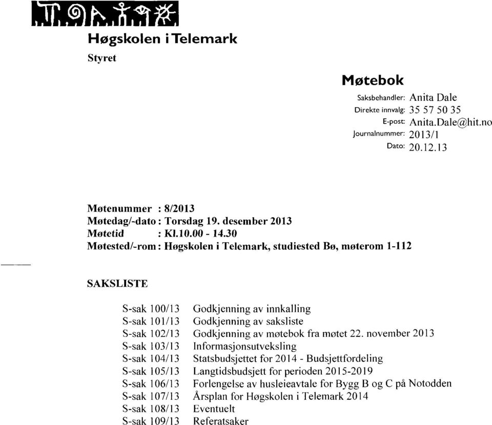 30 Møtested/-rom : Høgskolen i Telemark, studiested Bø, møterom 1-112 SAKSLISTE S-sak 100/13 S-sak 101/13 S-sak 102/13 S-sak 103/13 S-sak 104/13 S-sak 105/13 S-sak 106/13 S-sak 107/13 S-sak