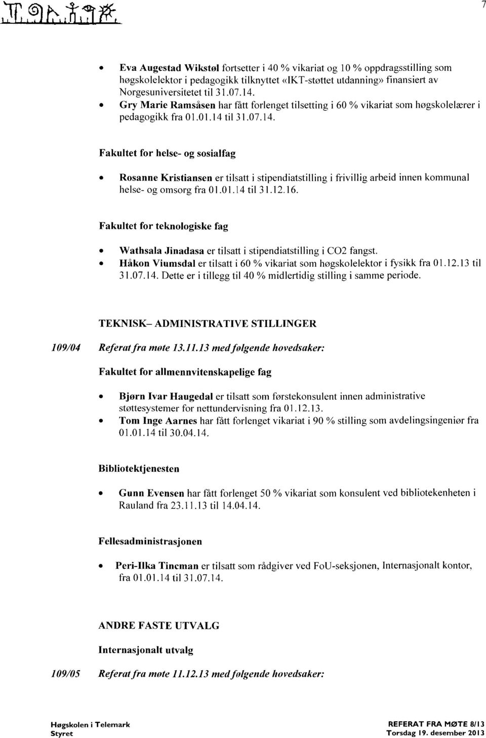 til 31.07.14. Fakultet for helse- og sosialfag Rosanne Kristiansen er tilsatt i stipendiatstilling i frivillig arbeid innen kommunal helse- og omsorg fra 01.01.14 til 31.12.16.