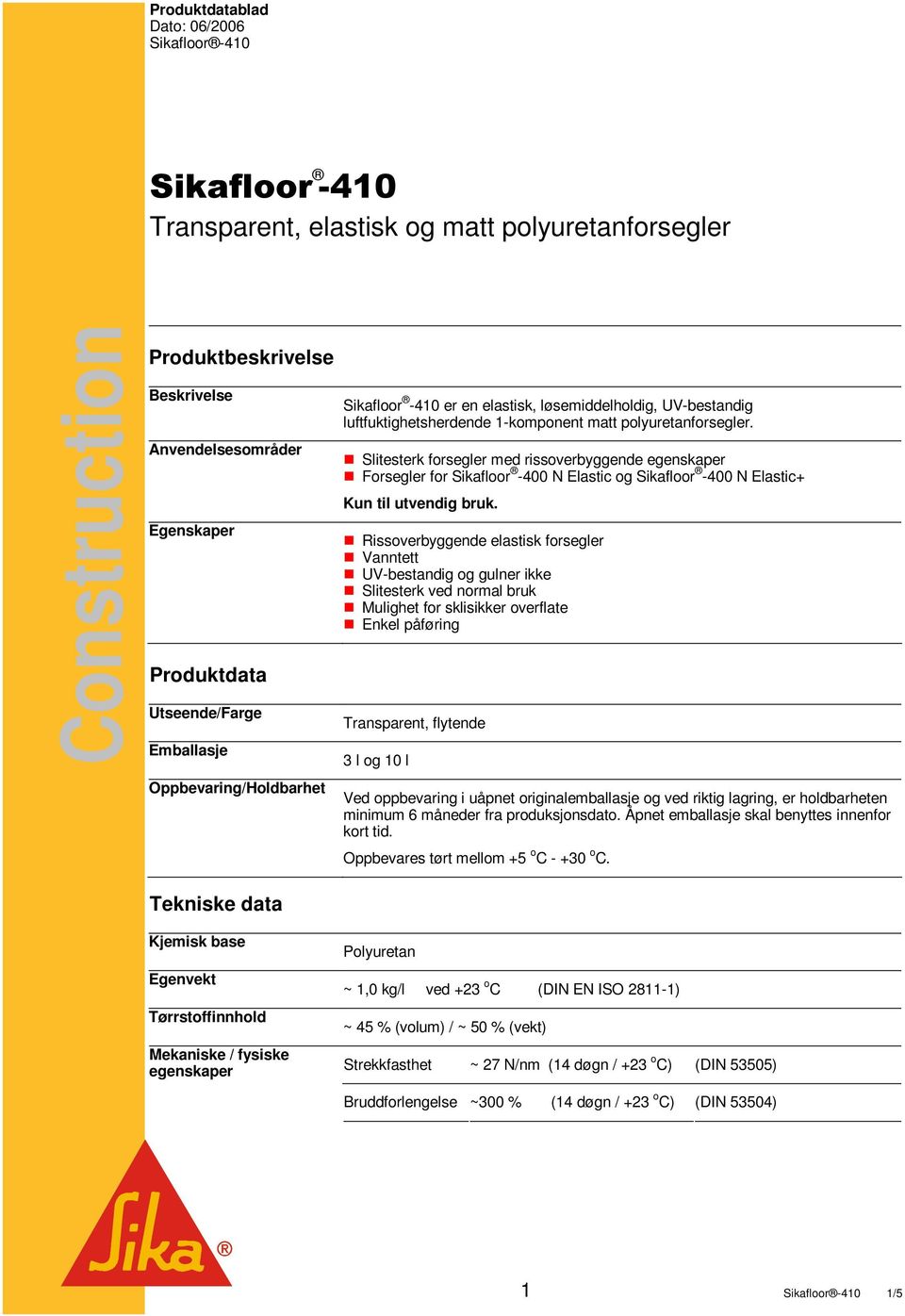 Slitesterk forsegler med rissoverbyggende egenskaper Forsegler for Sikafloor -400 N Elastic og Sikafloor -400 N Elastic+ Kun til utvendig bruk.