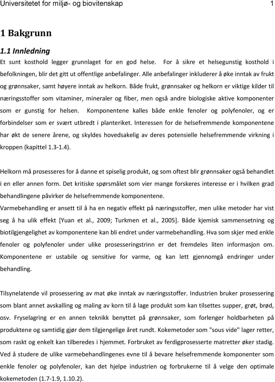 Både frukt, grønnsaker og helkorn er viktige kilder til næringsstoffer som vitaminer, mineraler og fiber, men også andre biologiske aktive komponenter som er gunstig for helsen.