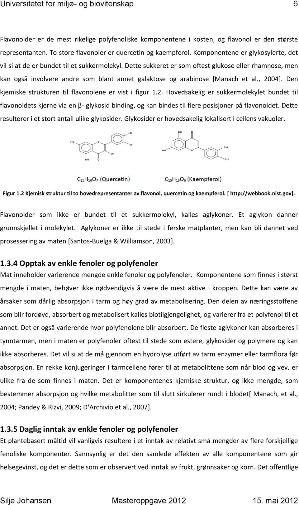 Dette sukkeret er som oftest glukose eller rhamnose, men kan også involvere andre som blant annet galaktose og arabinose [Manach et al., 2004].