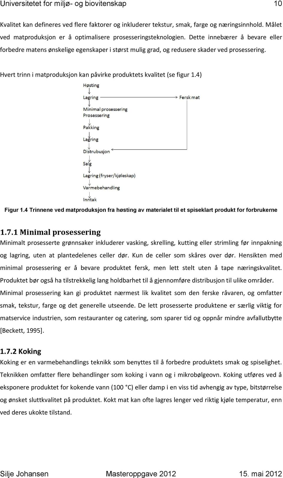 Hvert trinn i matproduksjon kan påvirke produktets kvalitet (se figur 1.4) Figur 1.4 Trinnene ved matproduksjon fra høsting av materialet til et spiseklart produkt for forbrukerne 1.7.