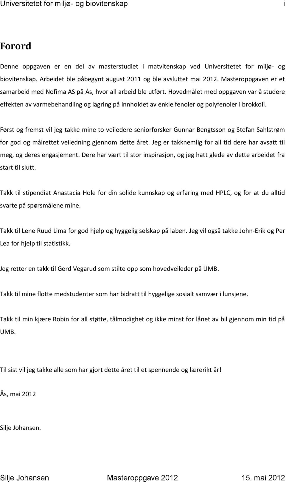 Hovedmålet med oppgaven var å studere effekten av varmebehandling og lagring på innholdet av enkle fenoler og polyfenoler i brokkoli.