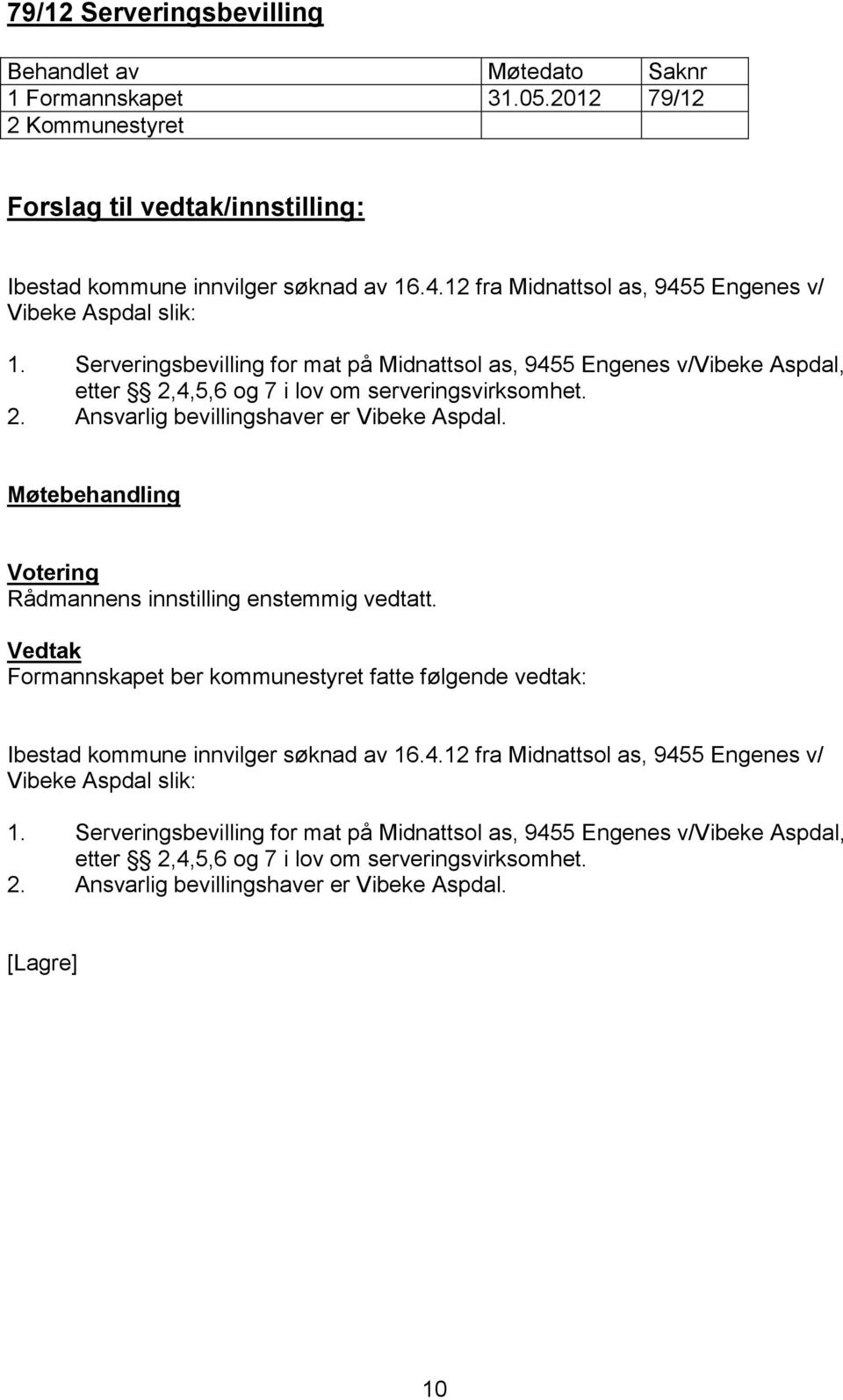 Rådmannens innstilling enstemmig vedtatt. Ibestad kommune innvilger søknad av 16.4.12 fra Midnattsol as, 9455 Engenes v/ Vibeke Aspdal slik: 1.  10