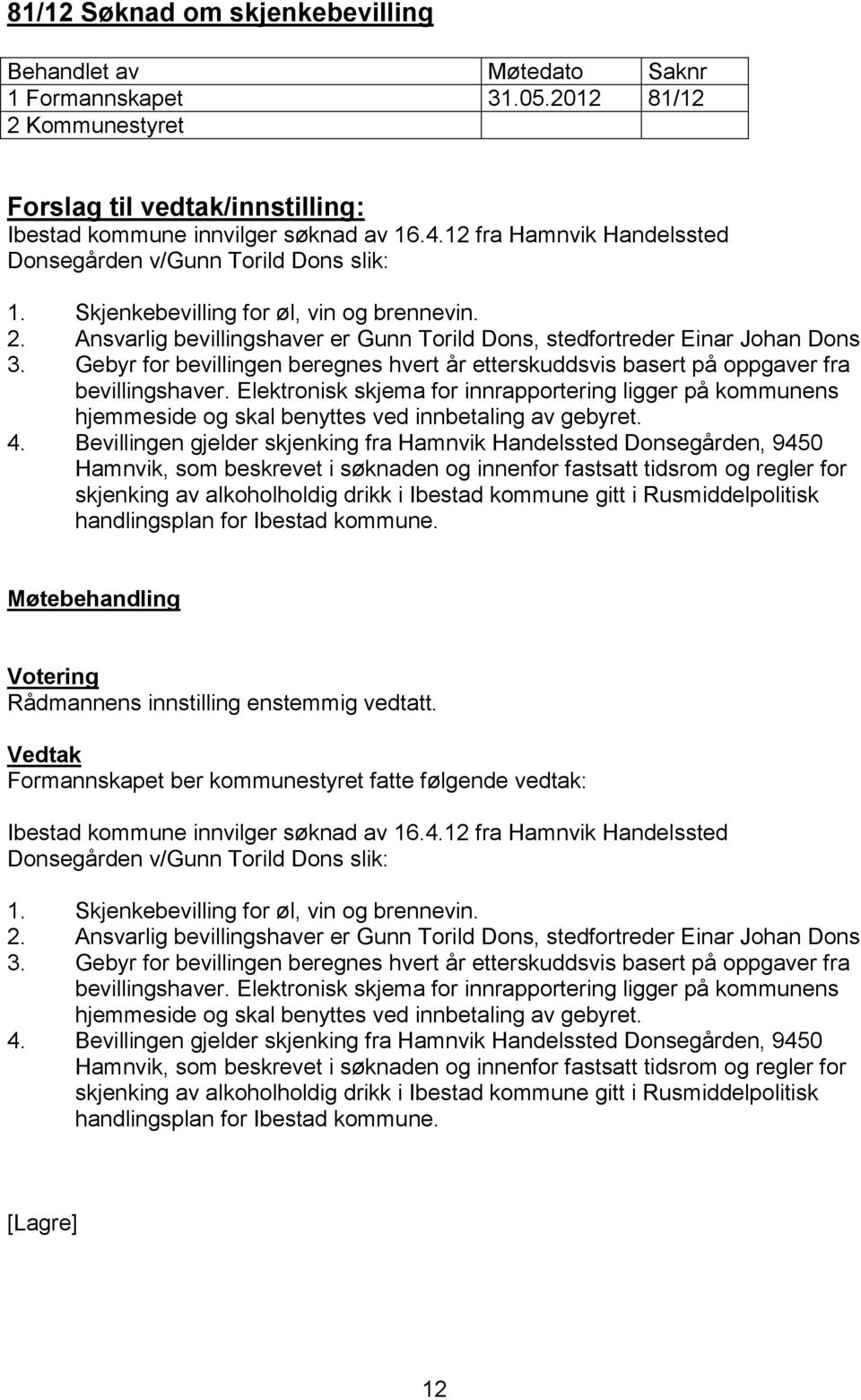 Bevillingen gjelder skjenking fra Hamnvik Handelssted Donsegården, 9450 Hamnvik, som beskrevet i søknaden og innenfor fastsatt tidsrom og regler for skjenking av alkoholholdig drikk i Ibestad kommune