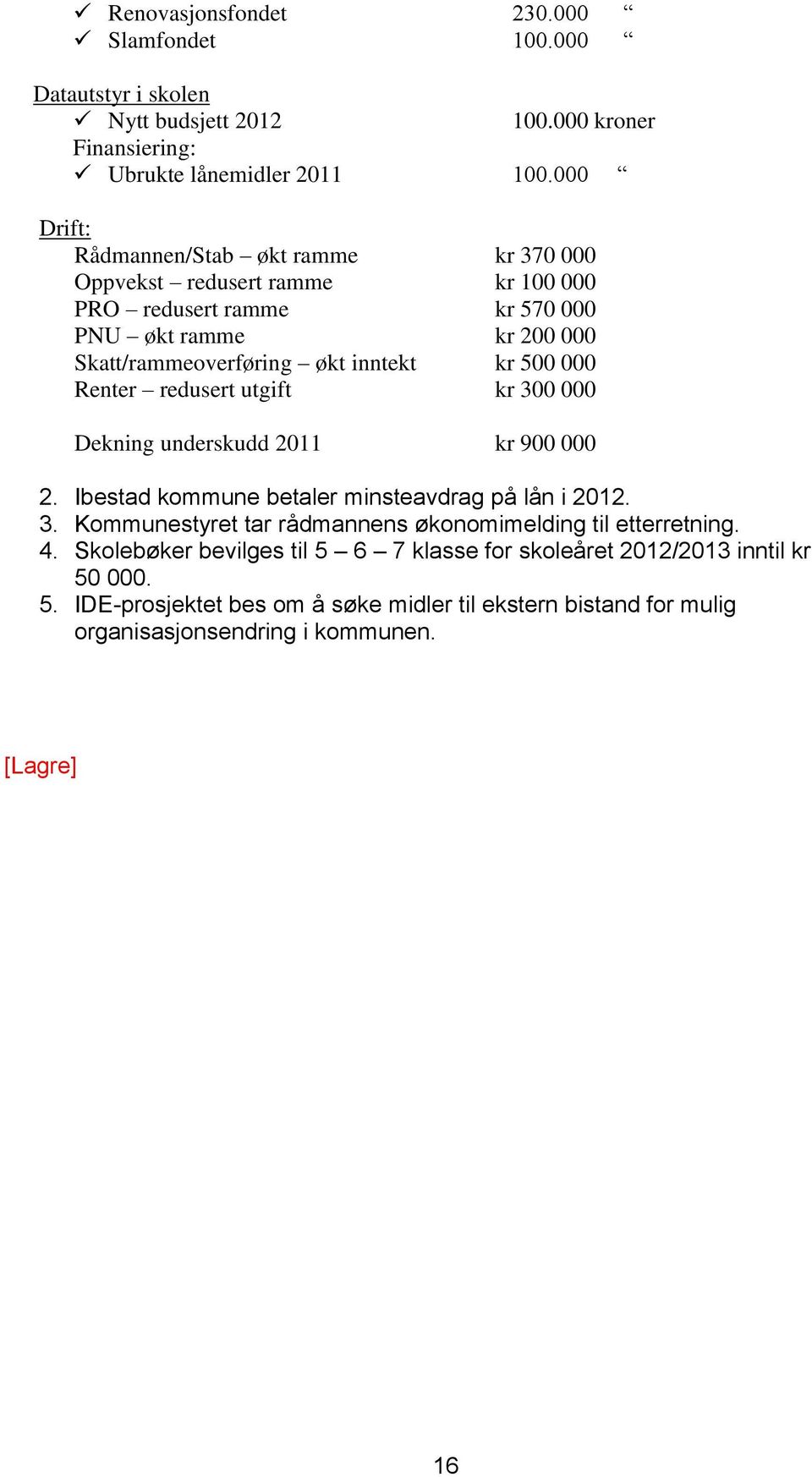 500 000 Renter redusert utgift kr 300 000 Dekning underskudd 2011 kr 900 000 2. Ibestad kommune betaler minsteavdrag på lån i 2012. 3. Kommunestyret tar rådmannens økonomimelding til etterretning.