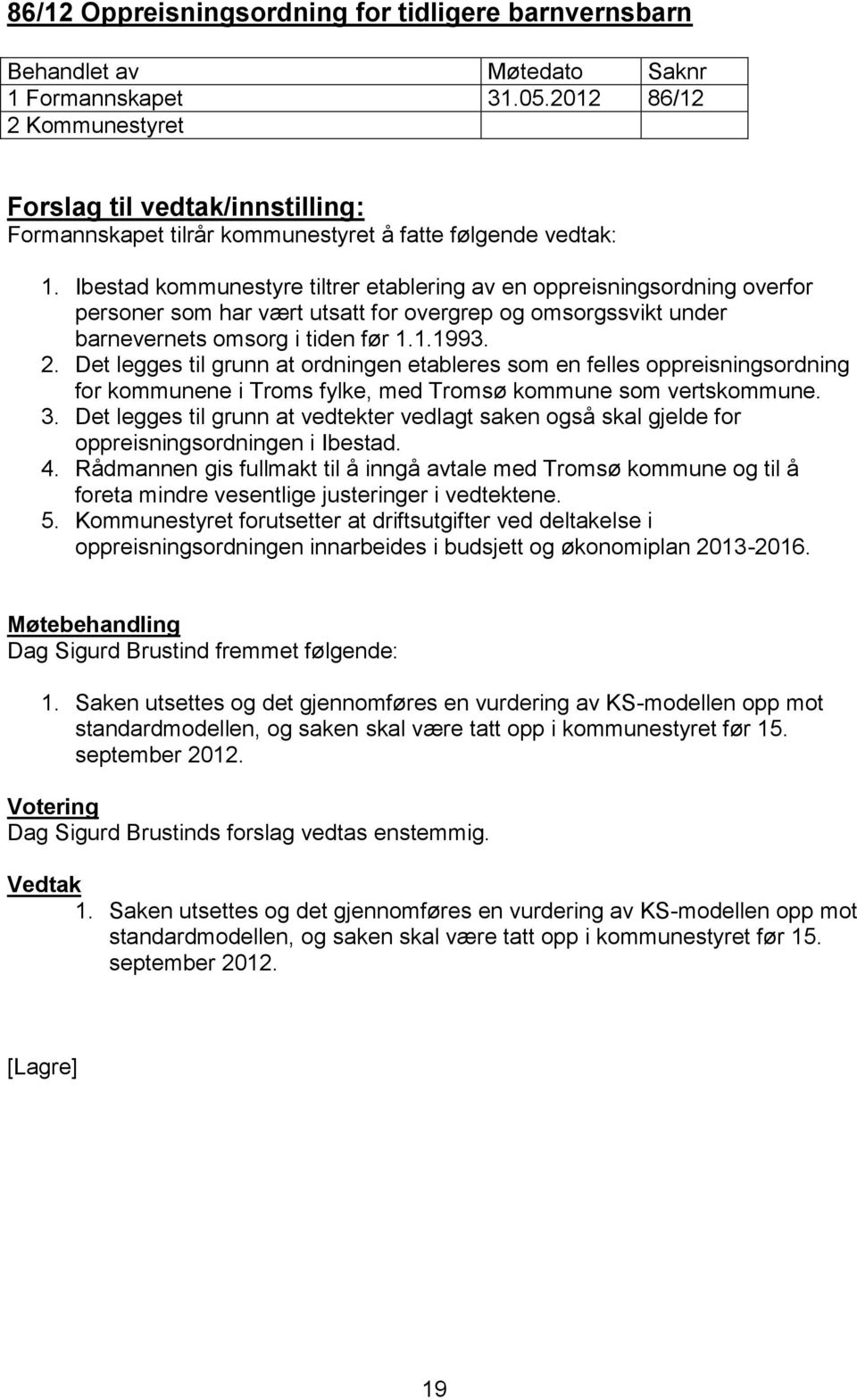 Det legges til grunn at ordningen etableres som en felles oppreisningsordning for kommunene i Troms fylke, med Tromsø kommune som vertskommune. 3.