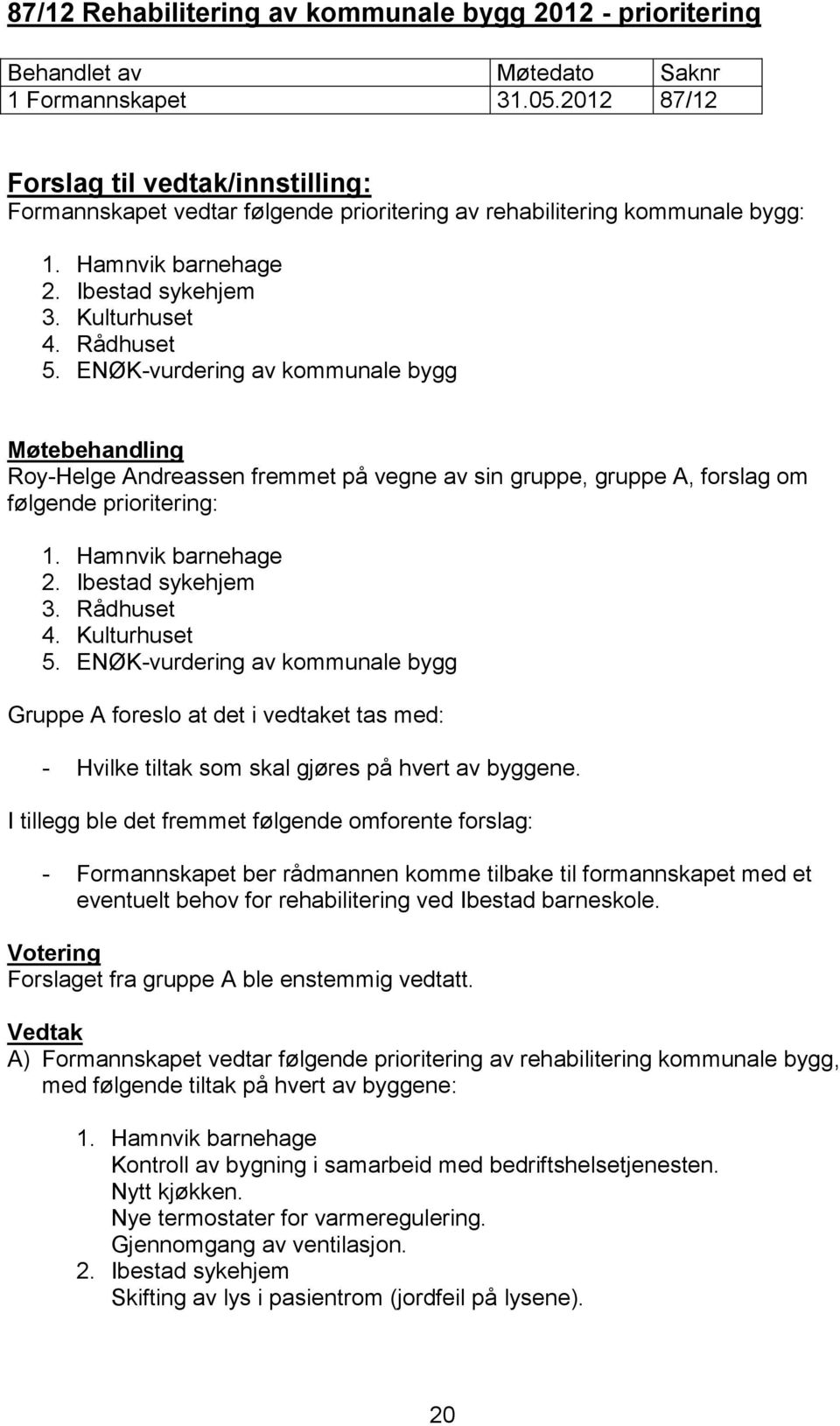 Ibestad sykehjem 3. Rådhuset 4. Kulturhuset 5. ENØK-vurdering av kommunale bygg Gruppe A foreslo at det i vedtaket tas med: - Hvilke tiltak som skal gjøres på hvert av byggene.