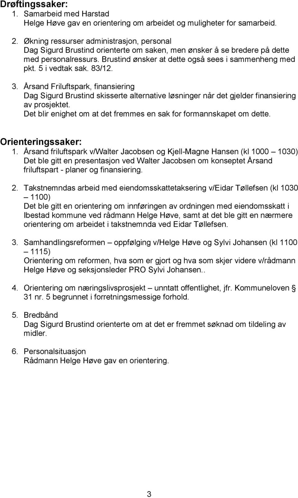 5 i vedtak sak. 83/12. 3. Årsand Friluftspark, finansiering Dag Sigurd Brustind skisserte alternative løsninger når det gjelder finansiering av prosjektet.