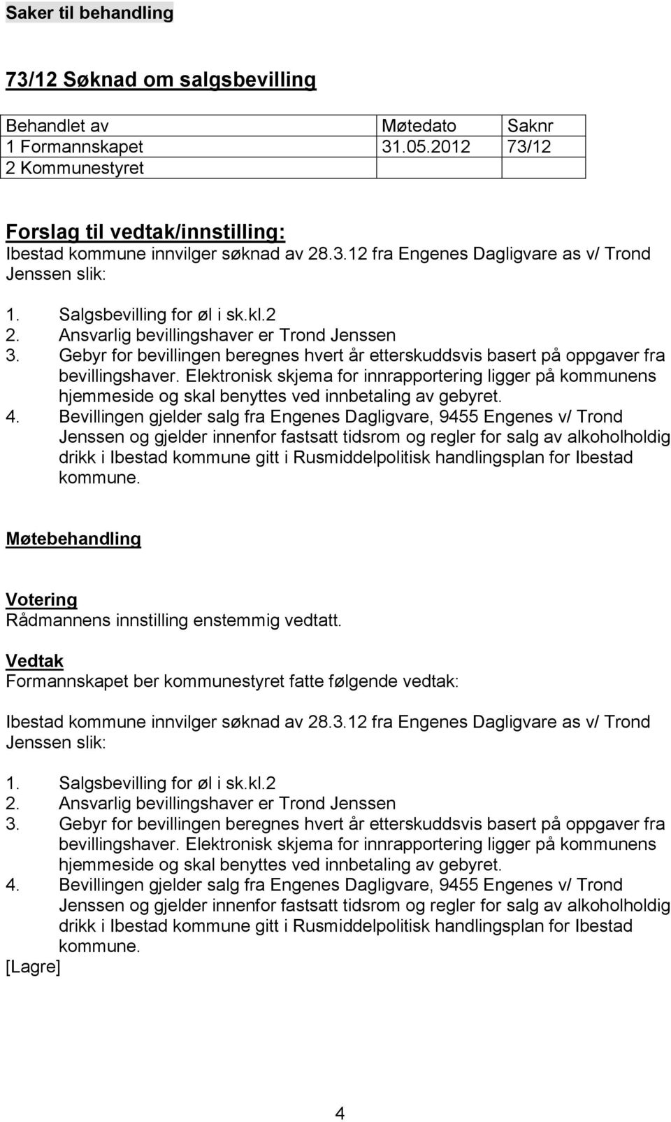 Bevillingen gjelder salg fra Engenes Dagligvare, 9455 Engenes v/ Trond Jenssen og gjelder innenfor fastsatt tidsrom og regler for salg av alkoholholdig drikk i Ibestad kommune gitt i