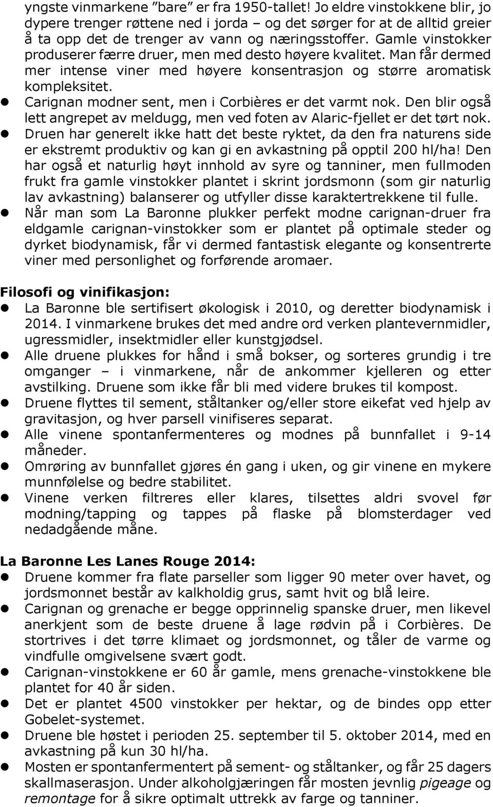 Carignan modner sent, men i Corbières er det varmt nok. Den blir også lett angrepet av meldugg, men ved foten av Alaric-fjellet er det tørt nok.